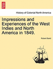 Robert Baird - Impressions and Experiences of the West Indies and North America in 1849. Vol. I., Häftad