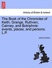 James Gordon - Book of the Chronicles of Keith, Grange, Ruthven, Cairney, and Botriphnie, Häftad