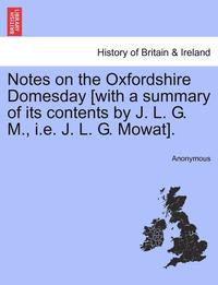 bokomslag Notes on the Oxfordshire Domesday [With a Summary of Its Contents by J. L. G. M., i.e. J. L. G. Mowat].
