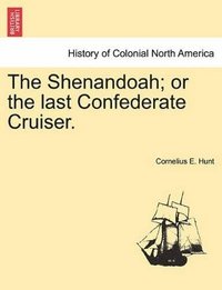 bokomslag The Shenandoah; Or the Last Confederate Cruiser.