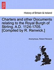 bokomslag Charters and Other Documents Relating to the Royal Burgh of Stirling. A.D. 1124-1705. [Compiled by R. Renwick.]