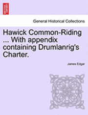 Hawick Common-Riding ... with Appendix Containing Drumlanrig's Charter. 1