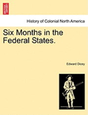 Edward Dicey - Six Months in the Federal States. Vol. I., Häftad
