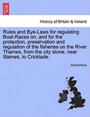 Anonymous - Rules and Bye-Laws for Regulating Boat-Races On, and for the Protection, Preservation and Regulation of the Fisheries on the River Thames, from the City Stone, Near Staines, to Cricklade., Häftad