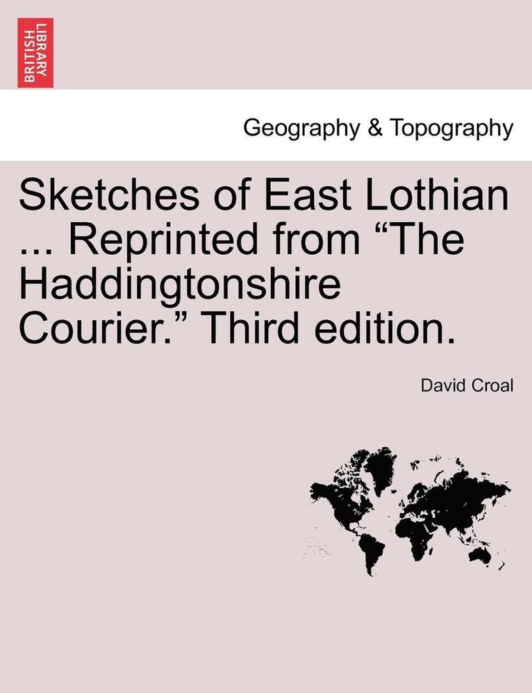 Sketches of East Lothian ... Reprinted from 'The Haddingtonshire Courier.' Third Edition. 1