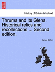 bokomslag Thrums and Its Glens. Historical Relics and Recollections ... Second Edition.