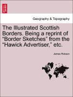 James Robson - The Illustrated Scottish Borders. Being a Reprint of Border Sketches from the Hawick Advertiser, Etc., Häftad