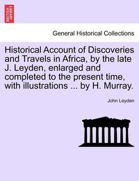 bokomslag Historical Account of Discoveries and Travels in Africa, by the late J. Leyden, enlarged and completed to the present time, with illustrations ... by H. Murray.