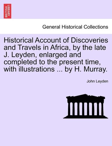 bokomslag Historical Account of Discoveries and Travels in Africa, by the late J. Leyden, enlarged and completed to the present time, with illustrations ... by H. Murray.