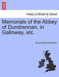 bokomslag Memorials of the Abbey of Dundrennan, in Galloway, Etc.