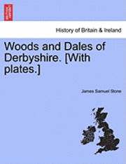 bokomslag Woods and Dales of Derbyshire. [With Plates.]