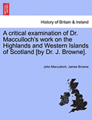 bokomslag A Critical Examination of Dr. MacCulloch's Work on the Highlands and Western Islands of Scotland [By Dr. J. Browne].