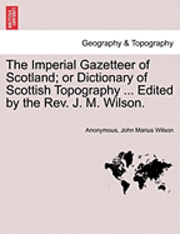 Anonymous, John Marius Wilson - Imperial Gazetteer of Scotland; or Dictionary of Scottish Topography ... Edited by the Rev. J. M. Wilson., Häftad