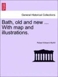 Bath, Old and New ... with Map and Illustrations. 1