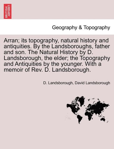 bokomslag Arran; its topography, natural history and antiquities. By the Landsboroughs, father and son. The Natural History by D. Landsborough, the elder; the Topography and Antiquities by the younger. With a