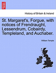 St. Margaret's, Forgue, with Notices of Frendraught, Lessendrum, Cobairdy, Templeland, and Auchaber. 1