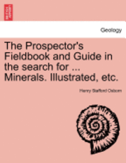 bokomslag The Prospector's Fieldbook and Guide in the Search for ... Minerals. Illustrated, Etc.
