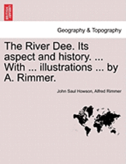 bokomslag The River Dee. Its Aspect and History. ... with ... Illustrations ... by A. Rimmer.