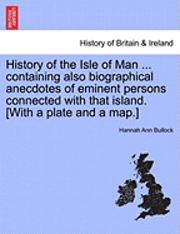 bokomslag History of the Isle of Man ... Containing Also Biographical Anecdotes of Eminent Persons Connected with That Island. [With a Plate and a Map.]