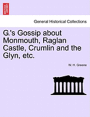 bokomslag G.'s Gossip about Monmouth, Raglan Castle, Crumlin and the Glyn, Etc.