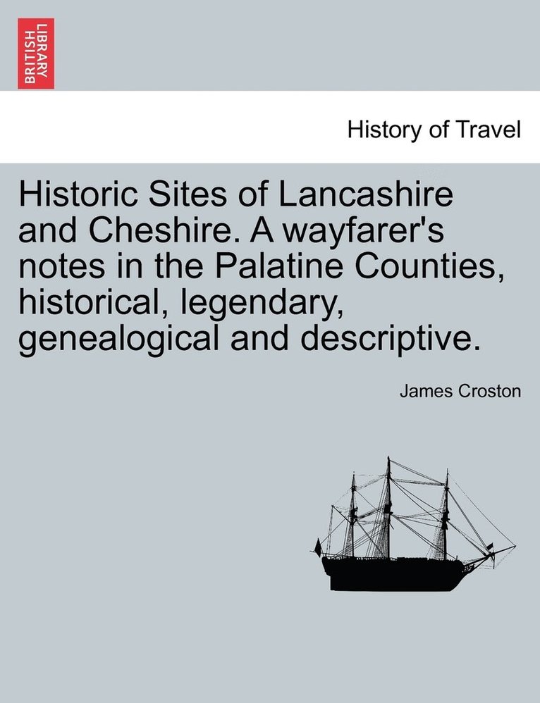 James Croston - Historic Sites of Lancashire and Cheshire. A wayfarer's notes in the Palatine Counties, historical, legendary, genealogical and descriptive., Häftad