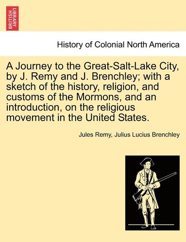 bokomslag A Journey to the Great-Salt-Lake City, by J. Remy and J. Brenchley; with a sketch of the history, religion, and customs of the Mormons, and an introduction, on the religious movement in the United