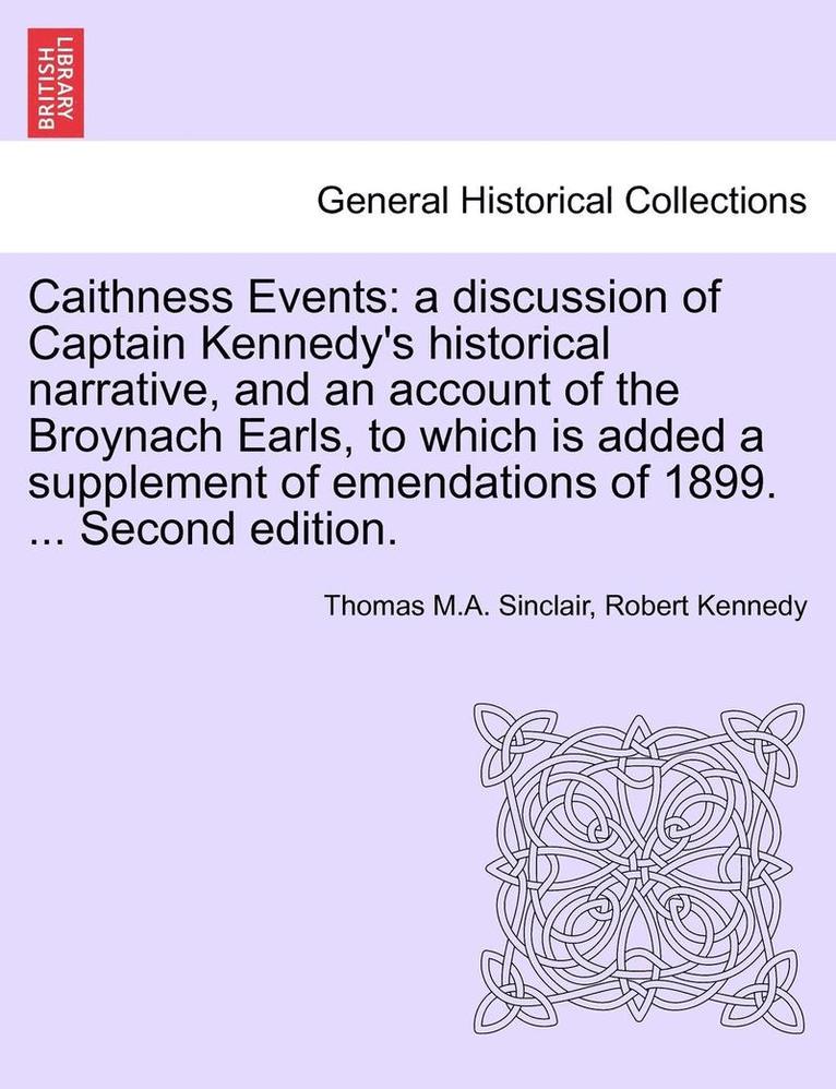 Caithness Events: A Discussion of Captain Kennedy's Historical Narrative, and an Account of the Broynach Earls, to Which Is Added a Supp