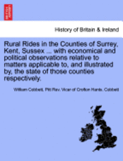 bokomslag Rural Rides in the Counties of Surrey, Kent, Sussex ... with Economical and Political Observations Relative to Matters Applicable To, and Illustrated