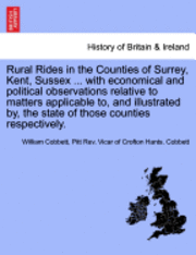bokomslag Rural Rides in the Counties of Surrey, Kent, Sussex ... with Economical and Political Observations Relative to Matters Applicable To, and Illustrated By, the State of Those Counties Respectively.