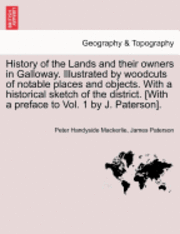 History of the Lands and their owners in Galloway. Illustrated by woodcuts of notable places and objects. With a historical sketch of the district. Volume Fourth. 1