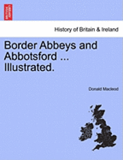 Donald MacLeod, Donald Macleod - Border Abbeys and Abbotsford ... Illustrated., Häftad