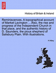 bokomslag Reminiscences. a Topographical Account of Market Lavington ... Also, the Rise and Progress of the Independent Church in That Place, and the Authentic History of D. Saunders, the Pious Shepherd of