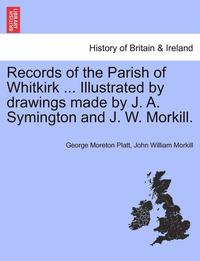 bokomslag Records of the Parish of Whitkirk ... Illustrated by Drawings Made by J. A. Symington and J. W. Morkill.