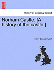 Norham Castle. [A History of the Castle.] 1