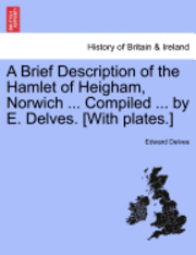 Edward Delves - Brief Description of the Hamlet of Heigham, Norwich ... Compiled ... by E. Delves. [With Plates.], Häftad