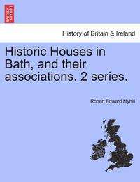 bokomslag Historic Houses in Bath, and Their Associations. 2 Series.