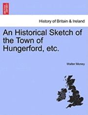 An Historical Sketch of the Town of Hungerford, Etc. 1