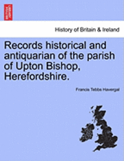 bokomslag Records Historical and Antiquarian of the Parish of Upton Bishop, Herefordshire.