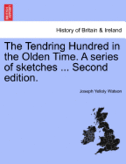 bokomslag The Tendring Hundred in the Olden Time. a Series of Sketches ... Second Edition.