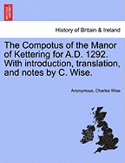 bokomslag The Compotus of the Manor of Kettering for A.D. 1292. with Introduction, Translation, and Notes by C. Wise.