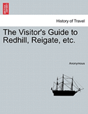 bokomslag The Visitor's Guide to Redhill, Reigate, Etc.