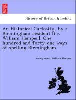 bokomslag An Historical Curiosity, by a Birmingham Resident [i.E. William Hamper]. One Hundred and Forty-One Ways of Spelling Birmingham.