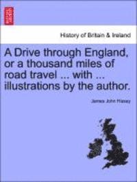 bokomslag A Drive Through England, or a Thousand Miles of Road Travel ... with ... Illustrations by the Author.