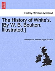 Anonymous, William Biggs Boulton - History of White's. [By W. B. Boulton. Illustrated.], Häftad