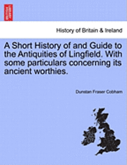 bokomslag A Short History of and Guide to the Antiquities of Lingfield. with Some Particulars Concerning Its Ancient Worthies.