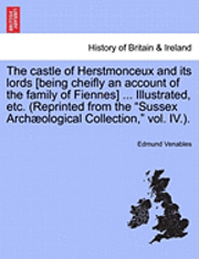 bokomslag The Castle of Herstmonceux and Its Lords [Being Cheifly an Account of the Family of Fiennes] ... Illustrated, Etc. (Reprinted from the Sussex Archaeological Collection, Vol. IV.).