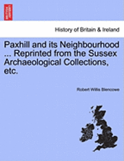 bokomslag Paxhill and Its Neighbourhood ... Reprinted from the Sussex Archaeological Collections, Etc.