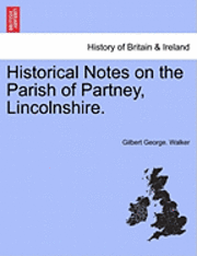 Historical Notes on the Parish of Partney, Lincolnshire. 1