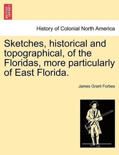 James Grant Forbes - Sketches, Historical and Topographical, of the Floridas, More Particularly of East Florida., Häftad