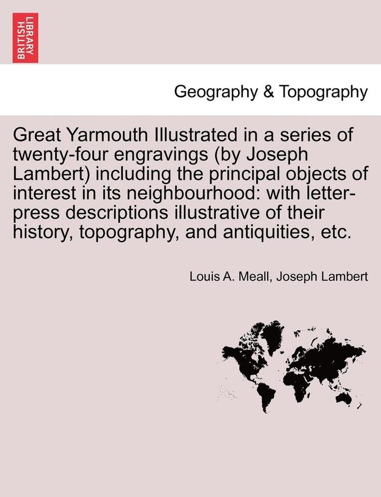 Great Yarmouth Illustrated in a Series of Twenty-Four Engravings (by Joseph Lambert) Including the Principal Objects of Interest in Its Neighbourhood 1